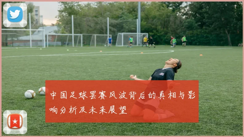 中国足球罢赛风波背后的真相与影响分析及未来展望