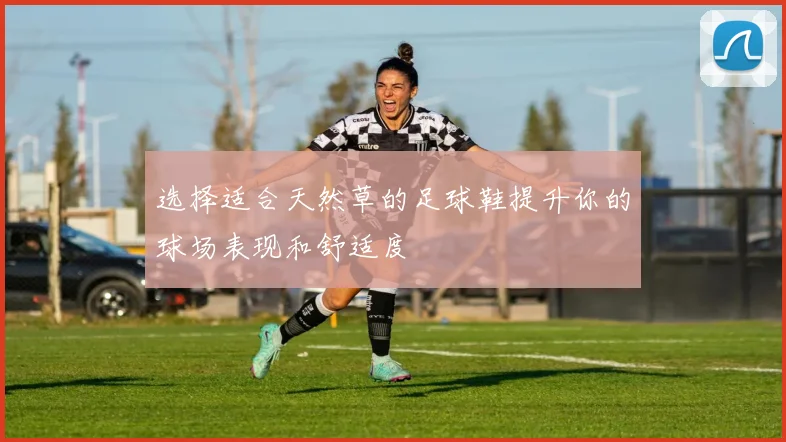 选择适合天然草的足球鞋提升你的球场表现和舒适度